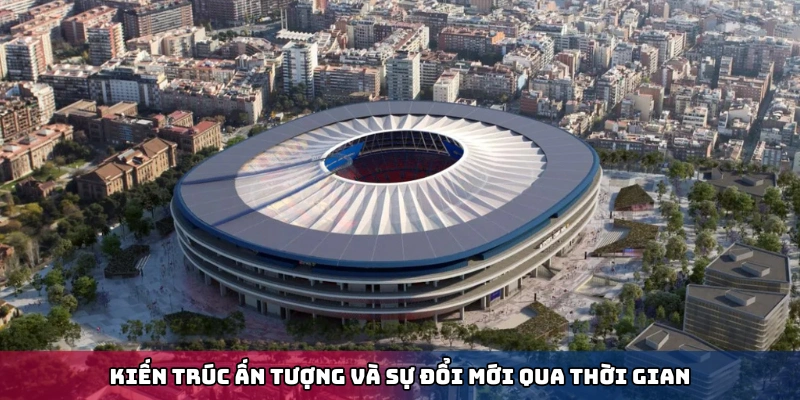 Kiến trúc ấn tượng và sự đổi mới qua thời gian